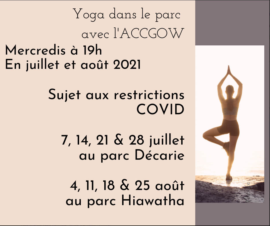 Yoga dans le parc avec l'ACCGOW.  mercredis à 19h en juillet et août 2021.  sujet aux restrictions Covid.  7, 14, 21 et 28 juillet au parc Décarie.  4, 11, 18 et 25 août au parc Hiawatha.